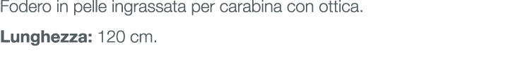 Fodero in pelle ingrassata per carabina con ottica. Lunghezza: 120 cm.