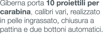 Giberna porta 10 proiettili per carabina, calibri vari, realizzato in pelle ingrassato, chiusura a pattina e due bott...
