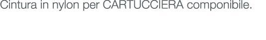 Cintura in nylon per CARTUCCIERA componibile.