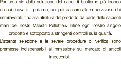 Partiamo sin dalla selezione del capo di bestiame pi idoneo da cui ricavare il pellame, per poi passare alla supervi...