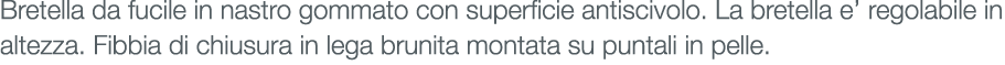 Bretella da fucile in nastro gommato con superficie antiscivolo. La bretella e’ regolabile in altezza. Fibbia di chiu...