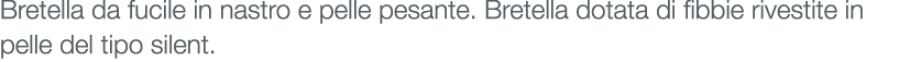 Bretella da fucile in nastro e pelle pesante. Bretella dotata di fibbie rivestite in pelle del tipo silent. 