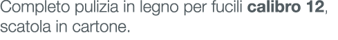 Completo pulizia in legno per fucili calibro 12, scatola in cartone.