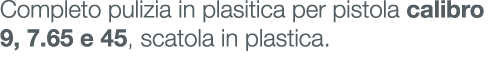 Completo pulizia in plasitica per pistola calibro 9, 7.65 e 45, scatola in plastica. 