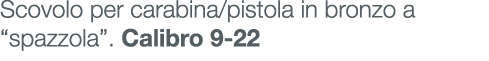Scovolo per carabina/pistola in bronzo a “spazzola”. Calibro 9-22