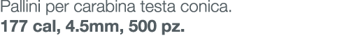 Pallini per carabina testa conica. 177 cal, 4.5mm, 500 pz.