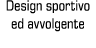 Design sportivo ed avvolgente
