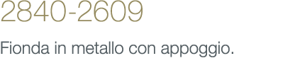 2840-2609 Fionda in metallo con appoggio.