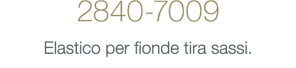 2840-7009 Elastico per fionde tira sassi.