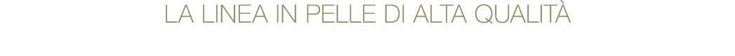 LA LINEA IN PELLE DI ALTA QUALIT 