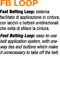 FB Loop Fast Belting Loop: sistema facilitato di applicazione in cintura, con laccini e bottoni unidirezionali che ev...