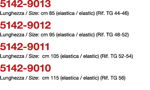 5142 9013 Lunghezza / Size: cm 85 (elastica / elastic) (Rif. TG 44 46) 5142 9012 Lunghezza / Size: cm 95 (elastica / ...