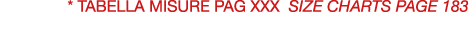 * TABELLA MISURE PAG XXX SIZE CHARTS PAGE 183