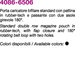 4086 6506 Porta caricatore bifilare standard con pattina in rubber tech e passante con due asole girevole 180°. Stand...