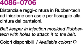 4086 0706 Distanziale reggi cintura in Rubber tech ad iniezione con asole per fissaggio alla cintura dei pantaloni. B...