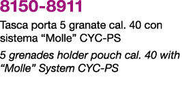 8150 8911 Tasca porta 5 granate cal. 40 con sistema “Molle” CYC PS 5 grenades holder pouch cal. 40 with “Molle” Syste...