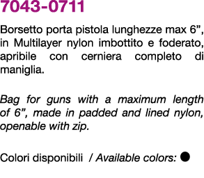 7043 0711 Borsetto porta pistola lunghezze max 6”, in Multilayer nylon imbottito e foderato, apribile con cerniera co...
