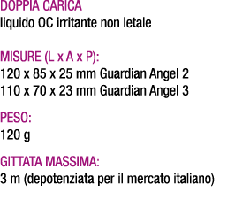Doppia carica liquido OC irritante non letale Misure (L x A x P): 120 x 85 x 25 mm Guardian Angel 2 110 x 70 x 23 mm ...
