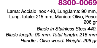8300 0069 Lama: Acciaio inox 440, Lung.lama: 90 mm, Lung. totale: 215 mm, Manico: Olivo, Peso: 206 gr Blade in Stainl...