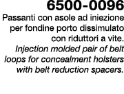 6500 0096 Passanti con asole ad iniezione per fondine porto dissimulato con riduttori a vite. Injection molded pair o...