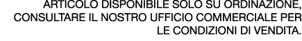 Articolo disponibile solo su ordinazione, consultare il nostro ufficio commerciale per le condizioni di vendita.