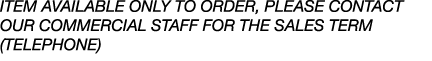 Item available only to order, please contact our commercial staff for the sales term (telephone)