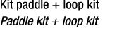 Kit paddle + loop kit Paddle kit + loop kit