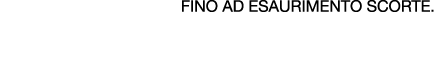 FINO AD ESAUrimento scorte.