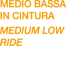 medio bassA in cintura MEDIUM LOW RIDE
