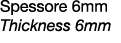 Spessore 6mm Thickness 6mm