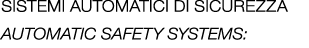 SISTEMI AUTOMATICI DI SICUREZZA Automatic safety systems:
