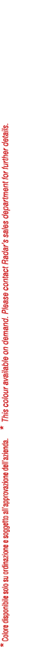 * Colore disponibile solo su ordinazione e soggetto all’approvazione dell’azienda. * This colour available on demand....