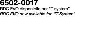 6502 0017 RDC EVO disponibile per “T system” RDC EVO now available for “T System”
