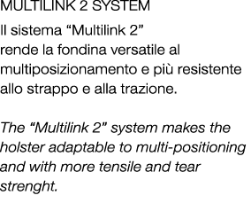 MULTILINK 2 SYSTEM Il sistema “Multilink 2” rende la fondina versatile al multiposizionamento e pi resistente allo s...
