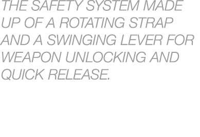 THE SAFETY SYSTEM MADE UP OF A ROTATING STRAP AND A SWINGING LEVER FOR WEAPON UNLOCKING AND QUICK RELEASE.
