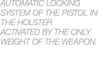 AUTOMATIC LOCKING SYSTEM OF THE PISTOL IN THE HOLSTER ACTIVATED BY THE ONLY WEIGHT OF THE WEAPON.