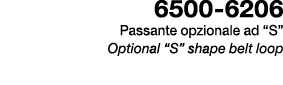 6500 6206 Passante opzionale ad “S” Optional “S” shape belt loop