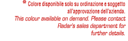 * Colore disponibile solo su ordinazione e soggetto all’approvazione dell’azienda. This colour available on demand. P...