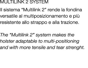 MULTILINK 2 SYSTEM Il sistema “Multilink 2” rende la fondina versatile al multiposizionamento e pi resistente allo s...
