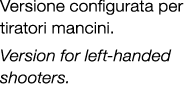 Versione configurata per tiratori mancini. Version for left handed shooters.