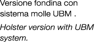 Versione fondina con sistema molle UBM . Holster version with UBM system. 