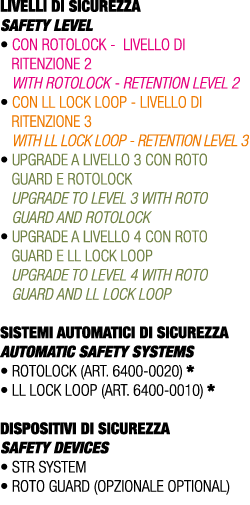 LIVELLI DI SICUREZZA SAFETY LEVEL • CON ROTOLOCK LIVELLO DI RITENZIONE 2 WITH ROTOLOCK RETENTION LEVEL 2 • CON LL LOC...