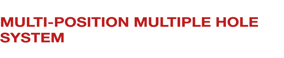 M.M.S. Multi position Multiple Hole System 