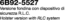 6B92 5527 Versione fondina con dispositivo di sicurezza R.L.C. Holster version with RLC system