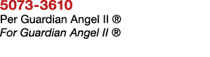 5073 3610 Per Guardian Angel II ® For Guardian Angel II ® 