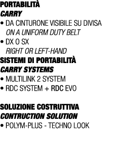 PORTABILIT CARRY • Da cinturone visibile su divisa On a uniform duty belt • Dx o Sx Right or left hand SISTEMI DI PO...