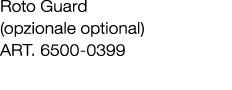 Roto Guard (opzionale optional) ART. 6500 0399 