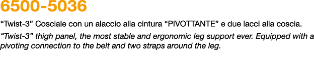 6500 5036 “Twist 3” Cosciale con un alaccio alla cintura “PIVOTTANTE” e due lacci alla coscia. “Twist 3” thigh panel,...