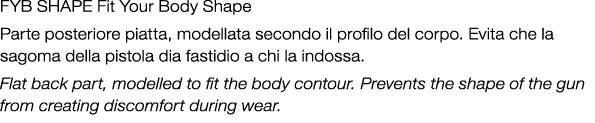 FYB SHAPE Fit Your Body Shape Parte posteriore piatta, modellata secondo il profilo del corpo. Evita che la sagoma de...