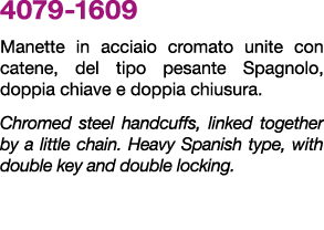 4079 1609 Manette in acciaio cromato unite con catene, del tipo pesante Spagnolo, doppia chiave e doppia chiusura. Ch...